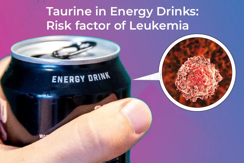 Taurine in Energy Drinks: Risk factor of Leukemia Taurine in Energy Drinks: Risk factor of Leukemia